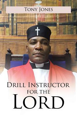 Drill Instructor for the Lord by Tony Jones