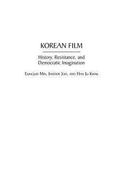 Korean Film: History, Resistance, and Democratic Imagination by Han Ju Kwak, Jinsook Joo, Eungjun Min