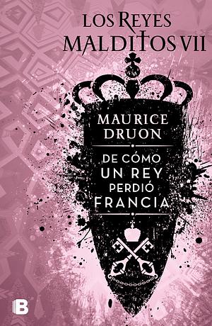 De cómo un rey perdió Francia by Maurice Druon