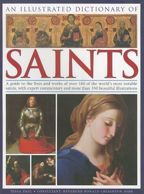 An Illustrated Dictionary of Saints: A Guide to the Lives and Works of Over 180 of the World's Most Notable Saints, with Expert Commentary and More Than 350 Beautiful Illustrations by Tessa Paul