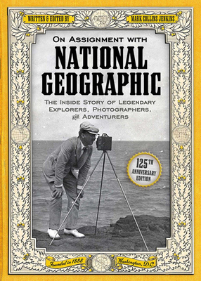 On Assignment with National Geographic: The Inside Story of Legendary Explorers, Photographers, and Adventurers by Mark Collins Jenkins