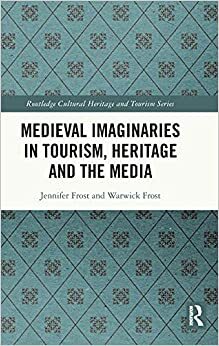 Medieval Imaginaries in Tourism, Heritage and the Media by Jennifer Frost, Warwick Frost