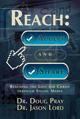 Reach: Accept and Share - Reaching the Lost for Christ Through Social Media by Doug Pray, Jason Lord