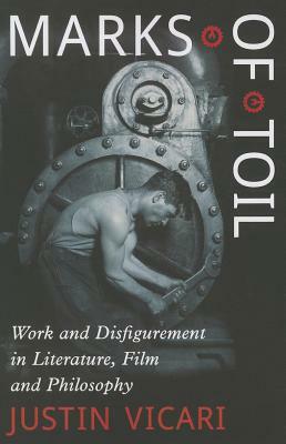 Marks of Toil: Work and Disfigurement in Literature, Film and Philosophy by Justin Vicari