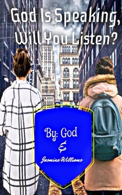 God Is Speaking, Will you Listen? by Jasmine Williams, God