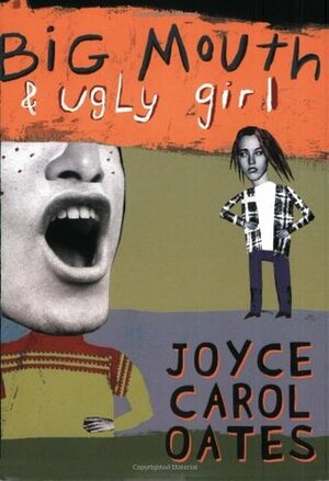 Big Mouth and Ugly Girl by Joyce Carol Oates