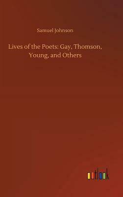 Lives of the Poets: Gay, Thomson, Young, and Others by Samuel Johnson