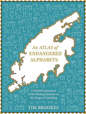 An Atlas of Endangered Alphabets by Tim Brookes