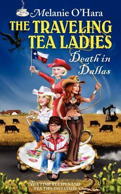 The Traveling Tea Ladies Death in Dallas by Melanie B. O'Hara-Sayles, Melanie O'Hara