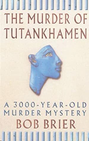 The Murder Of Tutankhamen: A 3000 Year Old Murder Mystery by Bob Brier