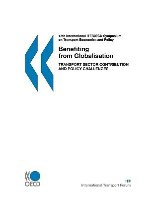 17th International Itf/OECD Symposium on Transport Economics and Policy: Benefiting from Globalisation: Transport Sector Contribution and Policy Chall by Publishing Oecd Publishing