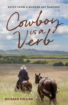 Cowboy Is a Verb, Volume 1: Notes from a Modern-Day Rancher by Richard Collins