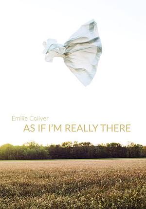 As If I'm Really There by Emilie Collyer