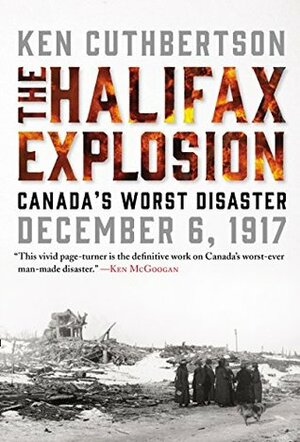 The Halifax Explosion: Canada's Worst Disaster by Ken Cuthbertson