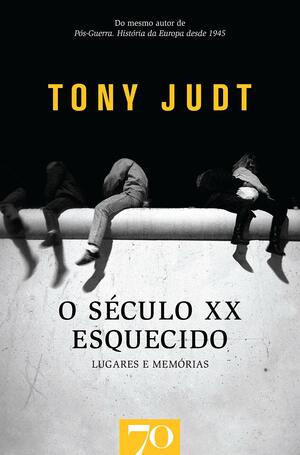 O Século XX Esquecido by Tony Judt