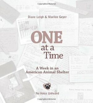 One at a Time: A Week in an American Animal Shelter by Marilee Geyer, Diane Leigh