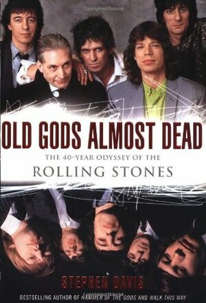 Old Gods Almost Dead: The 40-Year Odyssey of the Rolling Stones by Stephen Davis