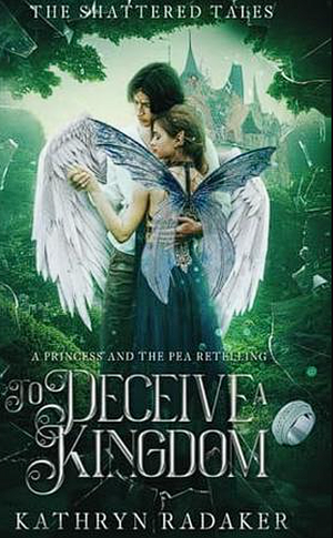 To Deceive a Kingdom: A Princess and the Pea Retelling by Kathryn Radaker