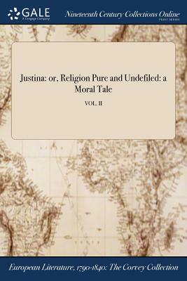 Justina: Or, Religion Pure and Undefiled: A Moral Tale; Vol. II by 