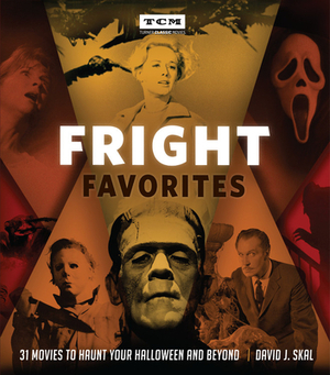 Fright Favorites: 31 Movies to Haunt Your Halloween and Beyond by David J. Skal, Turner Classic Movies