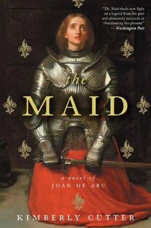 The Maid: A Novel of Joan of Arc by Kimberly Cutter