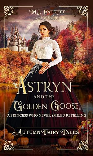 Astryn and the Golden Goose by M.J. Padgett, M.J. Padgett