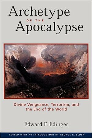 Archetype of the Apocalypse: Divine Vengeance, Terrorism, and the End of the World by Edward F. Edinger, George R. Elder