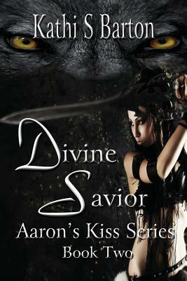 Divine Savior: Aaron's Kiss Series Book Two by Kathi S. Barton