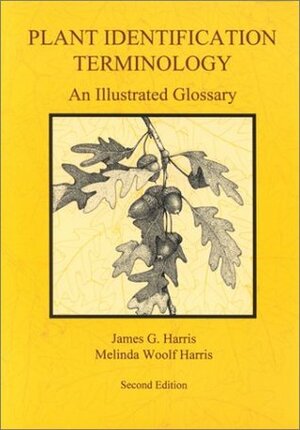 Plant Identification Terminology: An Illustrated Glossary by Melinda Woolf Harris, James G. Harris