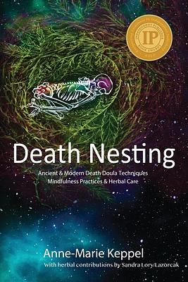 Death Nesting: Ancient & Modern Death Doula Techniques, Mindfulness Practices and Herbal Care by Anne-Marie Keppel