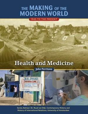 The Making of the Modern World: 1945 to the Present: Health and Medicine by John Perritano