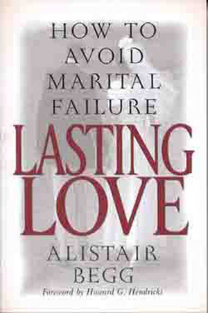 Lasting Love: How to Avoid Marital Failure by Alistair Begg