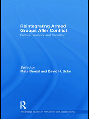 Reintegrating Armed Groups After Conflict: Politics, Violence and Transition by Mats Berdal, David H. Ucko