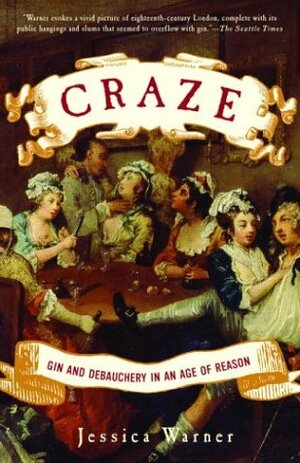 Craze: Gin and Debauchery in An Age of Reason by Jessica Warner