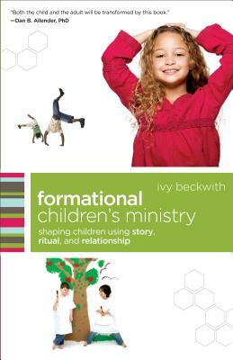 Formational Children's Ministry: Shaping Children Using Story, Ritual, and Relationship by Ivy Beckwith