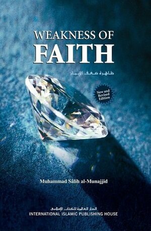 Weakness of Faith : 2nd Revised Edition (Muhammad Salih al-Munajjid) by Muhammad Salih al-Munajjid