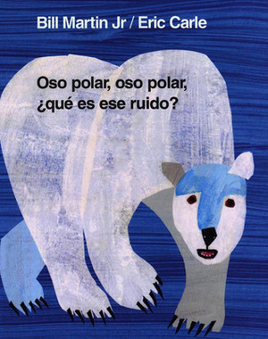 Oso polar, oso polar, ¿qué es ese ruido? by Bill Martin Jr., Eric Carle