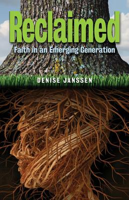 Reclaimed: Faith in an Emerging Generation by Denise Janssen