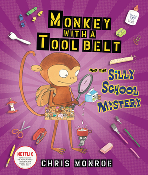 Monkey with a Tool Belt and the Silly School Mystery by Chris Monroe