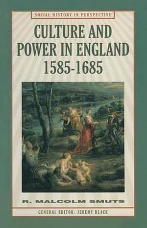 Culture and Power in England, 1585-1685 by Robert Malcolm Smuts