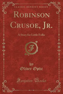 Robinson Crusoe, Jr.: A Story for Little Folks by Daniel Defoe, Oliver Optic