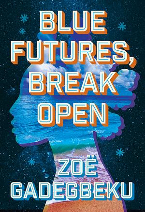 Blue Futures, Break Open: A Novel by Zoë Gadegbeku