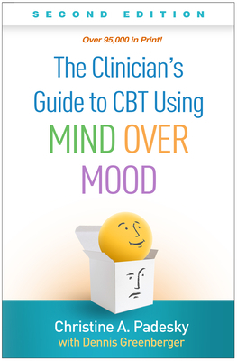 The Clinician's Guide to CBT Using Mind Over Mood, Second Edition by Christine A. Padesky