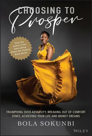 Choosing to Prosper: Triumphing Over Adversity, Breaking Out of Comfort Zones, Achieving Your Life and Money Dreams by Bola Sokunbi, Bola Sokunbi