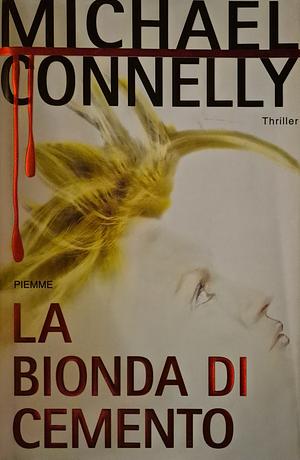 La bionda di cemento: thriller by Michael Connelly