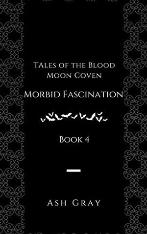 Morbid Fascination by Ash Gray