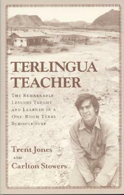 Terlingua Teacher: The Remarkable Lessons Taught and Learned in a One-Room Texas Schoolhouse. by Trent Jones, Carlton Stowers