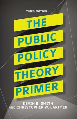 The Public Policy Theory Primer by Kevin B. Smith, Christopher Larimer