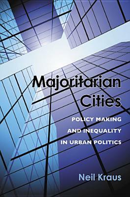 Majoritarian Cities: Policy Making and Inequality in Urban Politics by Neil Kraus