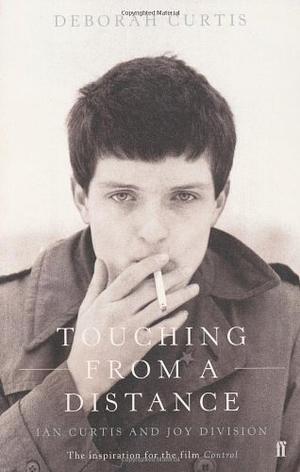 Touching from a Distance: Ian Curtis and Joy Division by Deborah Curtis
